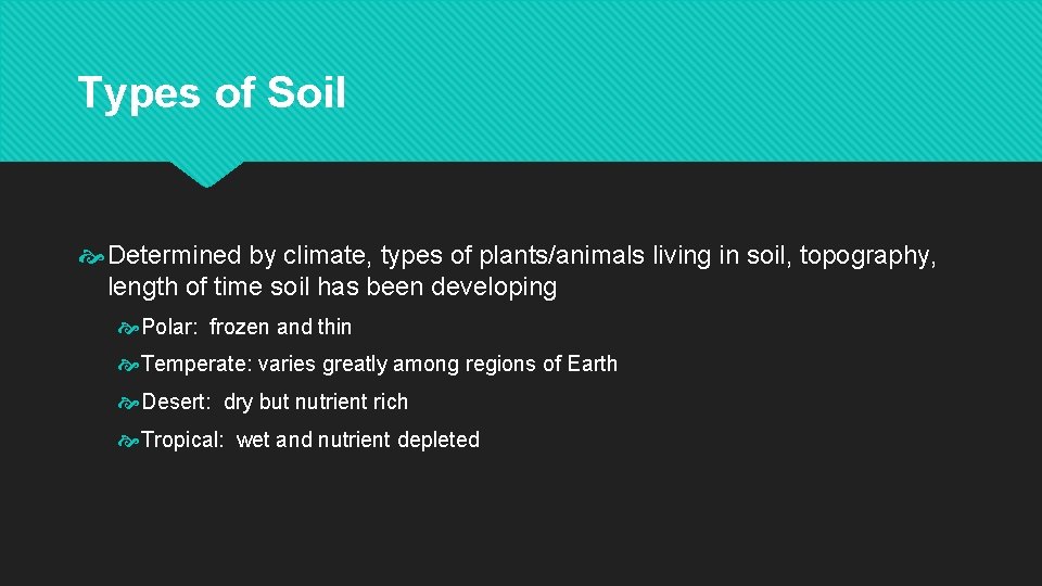 Types of Soil Determined by climate, types of plants/animals living in soil, topography, length
