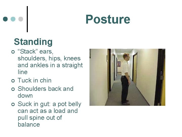 Posture Standing ¢ ¢ “Stack” ears, shoulders, hips, knees and ankles in a straight