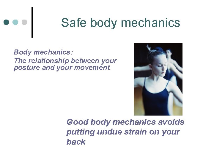 Safe body mechanics Body mechanics: The relationship between your posture and your movement Good