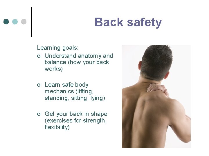 Back safety Learning goals: ¢ Understand anatomy and balance (how your back works) ¢