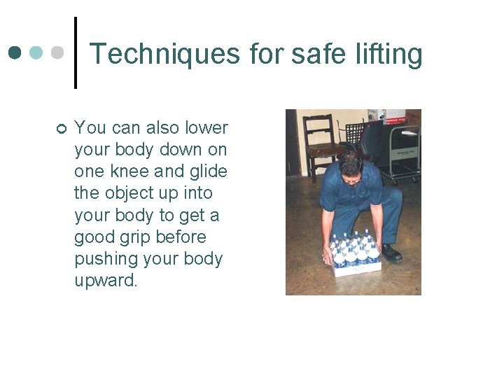 Techniques for safe lifting ¢ You can also lower your body down on one
