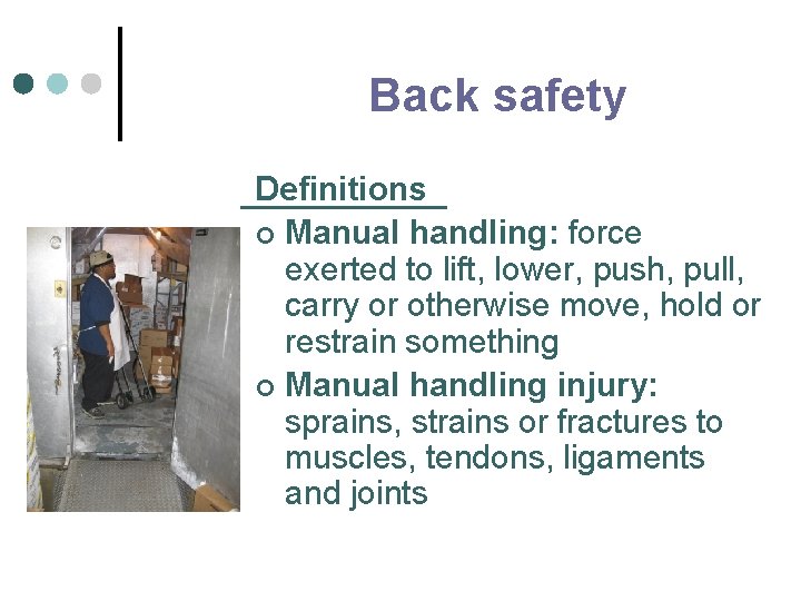 Back safety Definitions ¢ Manual handling: force exerted to lift, lower, push, pull, carry