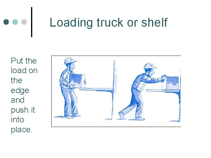 Loading truck or shelf Put the load on the edge and push it into