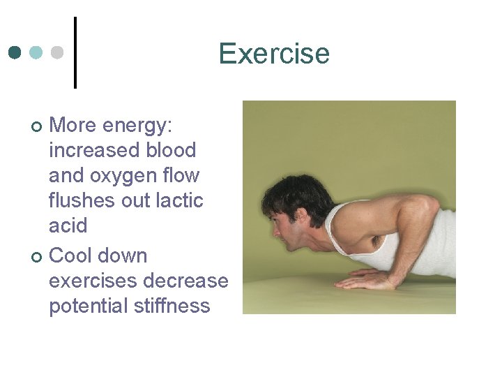 Exercise More energy: increased blood and oxygen flow flushes out lactic acid ¢ Cool