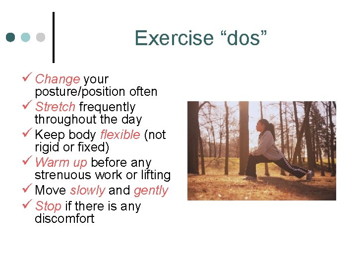 Exercise “dos” ü Change your posture/position often ü Stretch frequently throughout the day ü