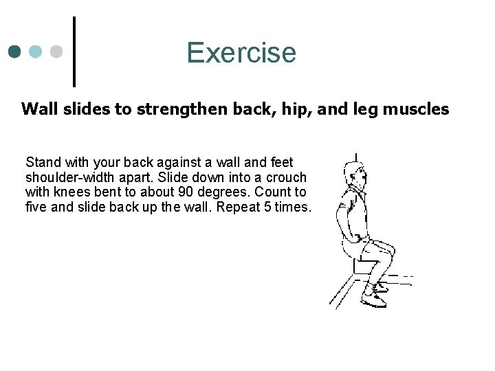 Exercise Wall slides to strengthen back, hip, and leg muscles Stand with your back