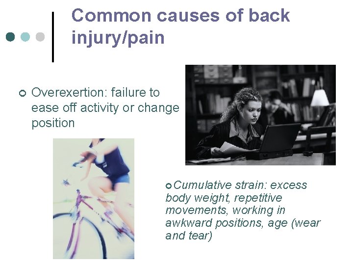 Common causes of back injury/pain ¢ Overexertion: failure to ease off activity or change