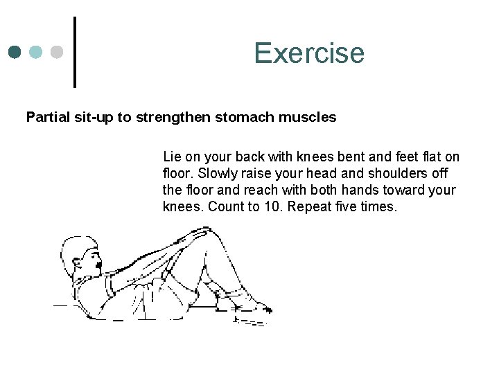 Exercise Partial sit-up to strengthen stomach muscles Lie on your back with knees bent