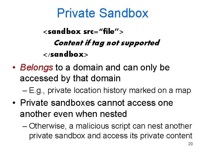 Private Sandbox <sandbox src=“file”> Content if tag not supported </sandbox> • Belongs to a