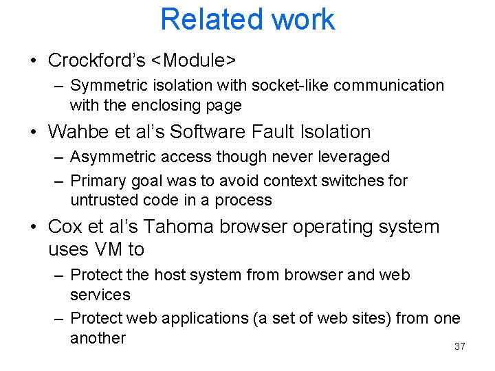 Related work • Crockford’s <Module> – Symmetric isolation with socket-like communication with the enclosing