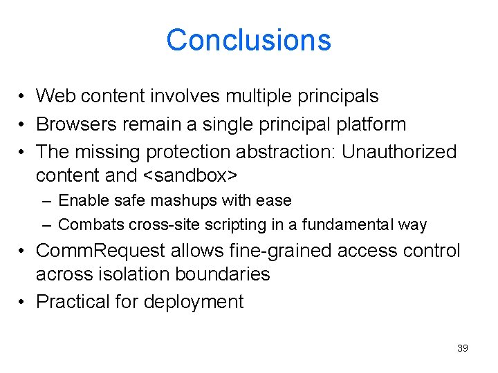Conclusions • Web content involves multiple principals • Browsers remain a single principal platform