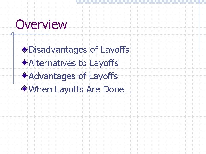 Overview Disadvantages of Layoffs Alternatives to Layoffs Advantages of Layoffs When Layoffs Are Done…