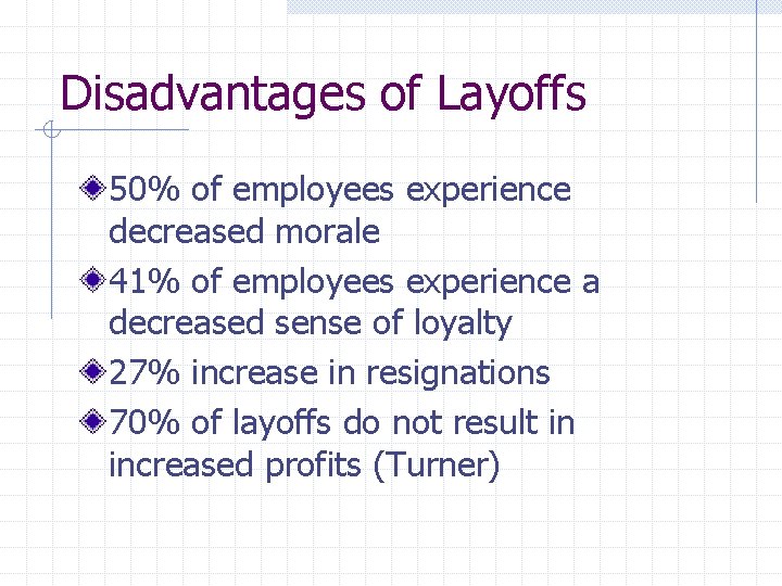 Disadvantages of Layoffs 50% of employees experience decreased morale 41% of employees experience a