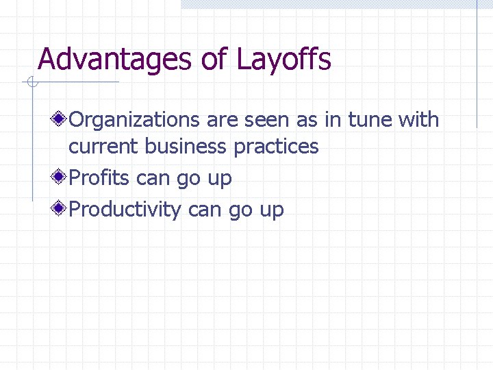 Advantages of Layoffs Organizations are seen as in tune with current business practices Profits