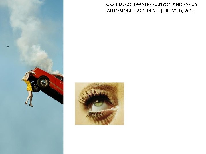 3: 32 PM, COLDWATER CANYON AND EYE #5 (AUTOMOBILE ACCIDENT) (DIPTYCH), 2012 