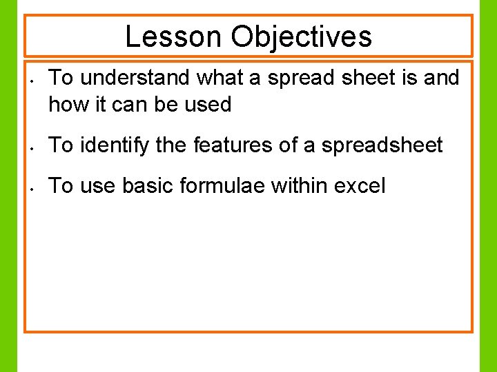 Lesson Objectives • To understand what a spread sheet is and how it can