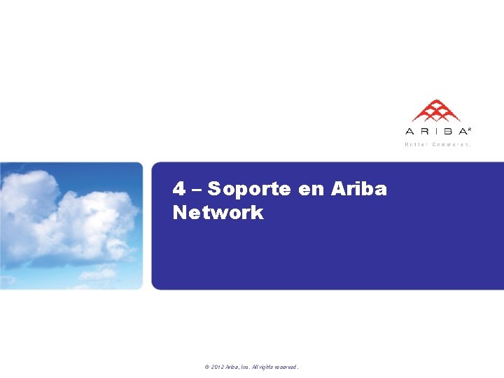 4 – Soporte en Ariba Network © 2012 Ariba, Inc. All rights reserved. 