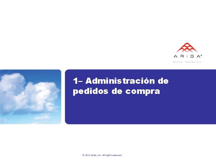 1– Administración de pedidos de compra © 2012 Ariba, Inc. All rights reserved. 