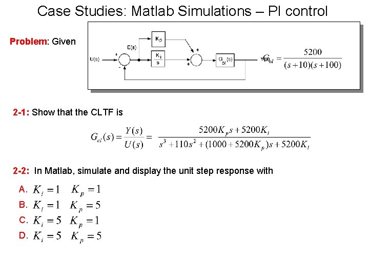 Case Studies: Matlab Simulations – PI control Problem: Given 2 -1: Show that the