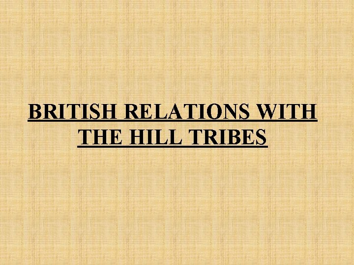 BRITISH RELATIONS WITH THE HILL TRIBES 