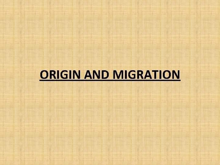 ORIGIN AND MIGRATION 