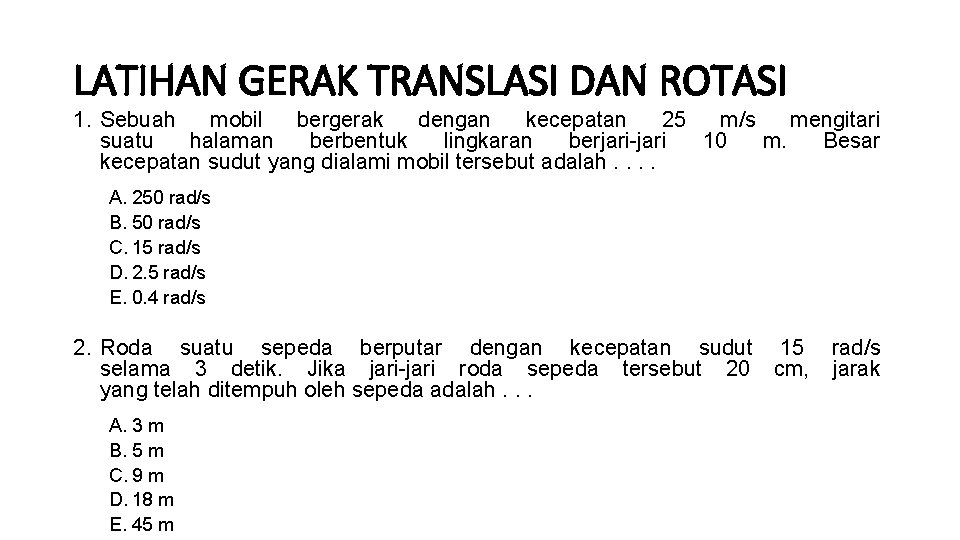 LATIHAN GERAK TRANSLASI DAN ROTASI 1. Sebuah mobil bergerak dengan kecepatan 25 m/s mengitari