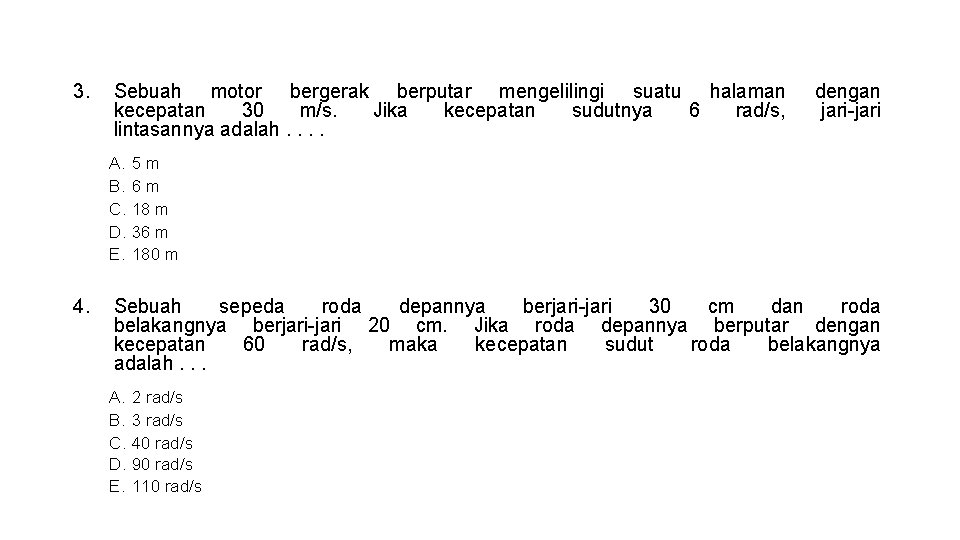 3. Sebuah motor bergerak berputar mengelilingi suatu halaman kecepatan 30 m/s. Jika kecepatan sudutnya