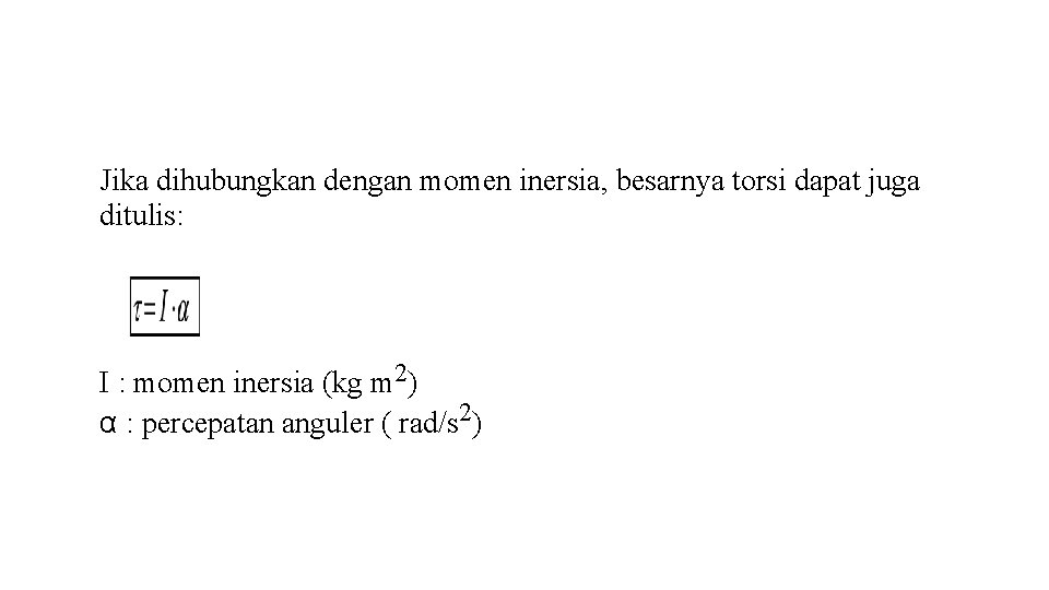 Jika dihubungkan dengan momen inersia, besarnya torsi dapat juga ditulis: I : momen inersia