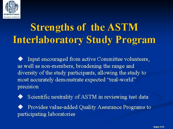 Strengths of the ASTM Interlaboratory Study Program u Input encouraged from active Committee volunteers,