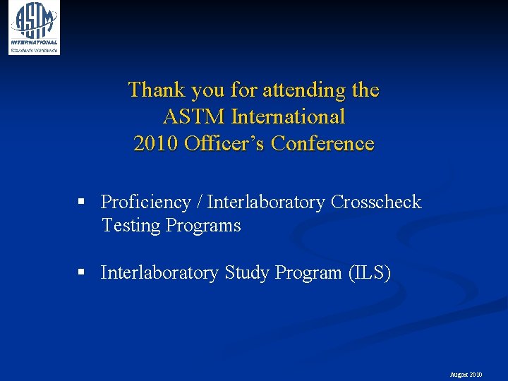 Thank you for attending the ASTM International 2010 Officer’s Conference § Proficiency / Interlaboratory
