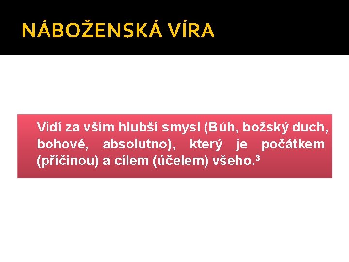 NÁBOŽENSKÁ VÍRA Vidí za vším hlubší smysl (Bůh, božský duch, bohové, absolutno), který je