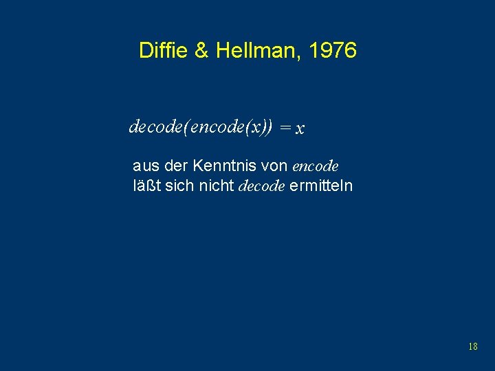 Diffie & Hellman, 1976 decode( encode( x)) = x aus der Kenntnis von encode