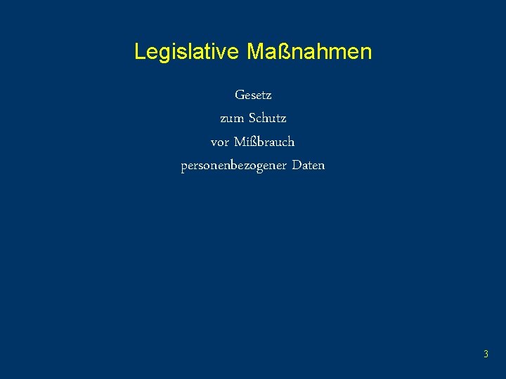 Legislative Maßnahmen Gesetz zum Schutz vor Mißbrauch personenbezogener Daten 3 