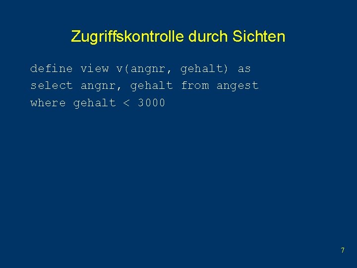 Zugriffskontrolle durch Sichten define view v(angnr, gehalt) as select angnr, gehalt from angest where