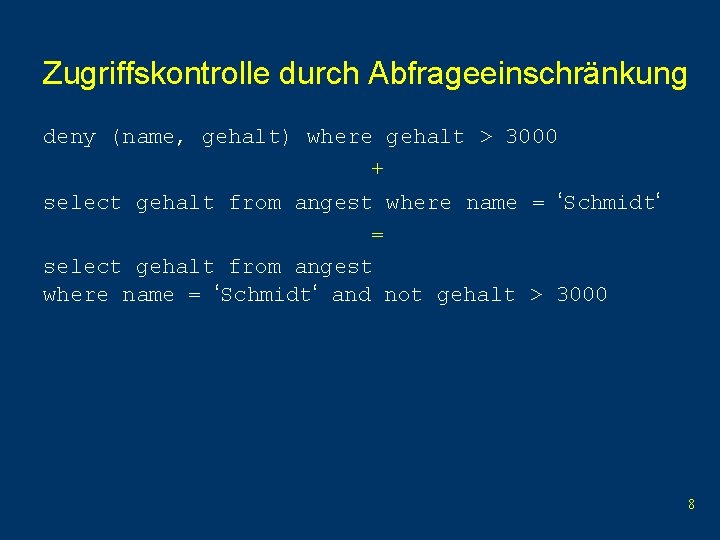 Zugriffskontrolle durch Abfrageeinschränkung deny (name, gehalt) where gehalt > 3000 + select gehalt from