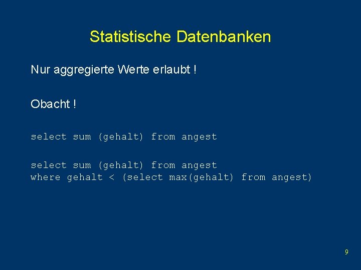 Statistische Datenbanken Nur aggregierte Werte erlaubt ! Obacht ! select sum (gehalt) from angest