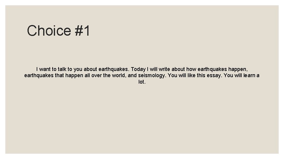 Choice #1 I want to talk to you about earthquakes. Today I will write