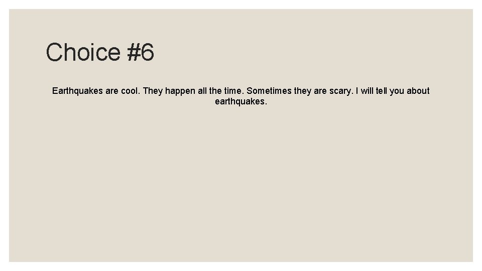 Choice #6 Earthquakes are cool. They happen all the time. Sometimes they are scary.
