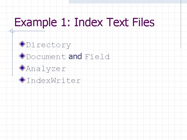 Example 1: Index Text Files Directory Document and Field Analyzer Index. Writer 
