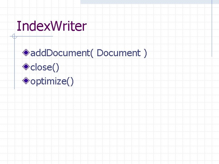 Index. Writer add. Document( Document ) close() optimize() 