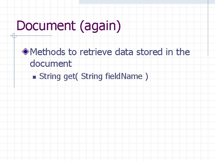 Document (again) Methods to retrieve data stored in the document n String get( String