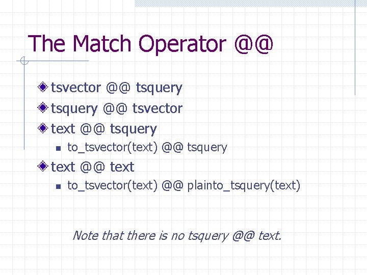The Match Operator @@ tsvector @@ tsquery @@ tsvector text @@ tsquery n to_tsvector(text)