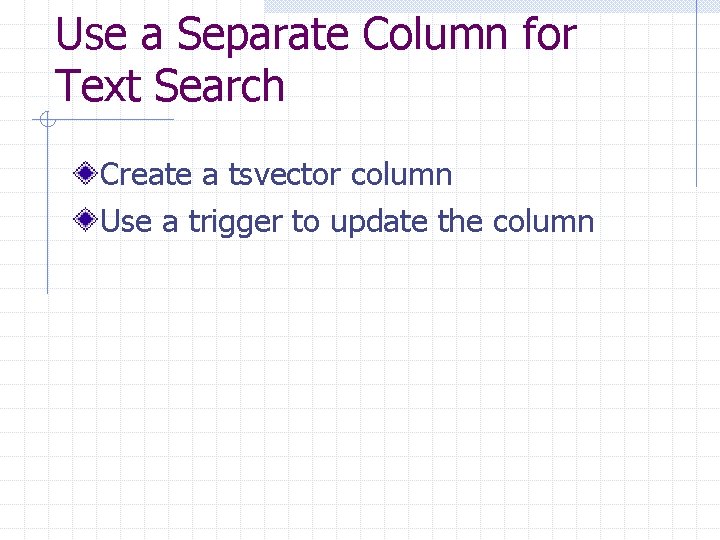 Use a Separate Column for Text Search Create a tsvector column Use a trigger