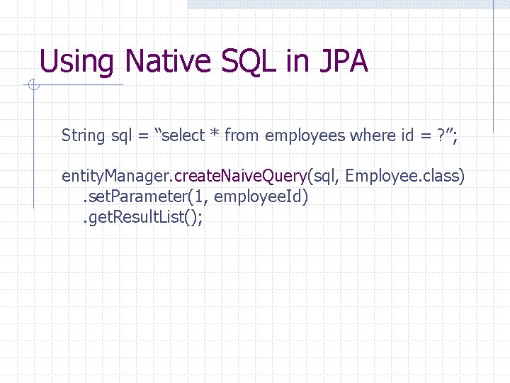 Using Native SQL in JPA String sql = “select * from employees where id