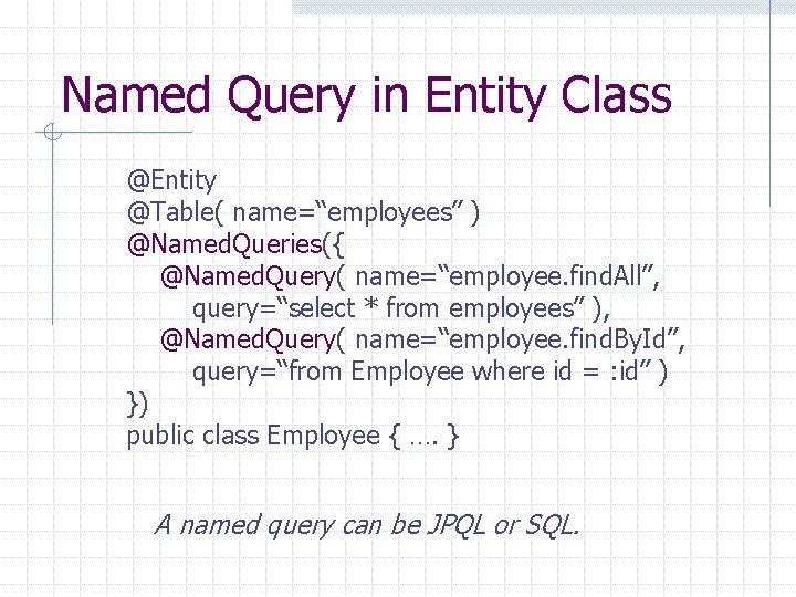 Named Query in Entity Class @Entity @Table( name=“employees” ) @Named. Queries({ @Named. Query( name=“employee.