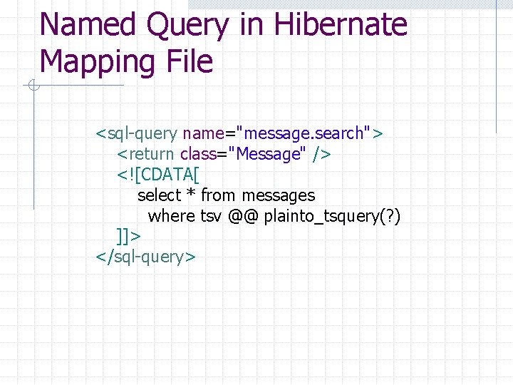 Named Query in Hibernate Mapping File <sql-query name="message. search"> <return class="Message" /> <![CDATA[ select