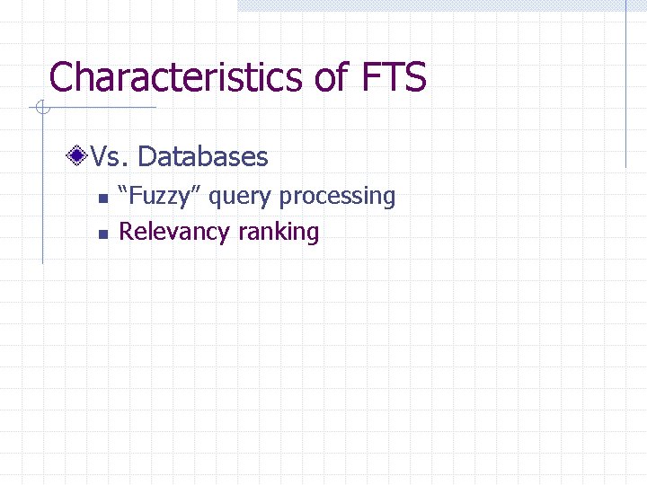 Characteristics of FTS Vs. Databases n n “Fuzzy” query processing Relevancy ranking 