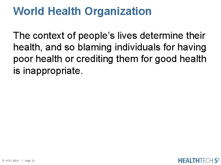 World Health Organization The context of people’s lives determine their health, and so blaming