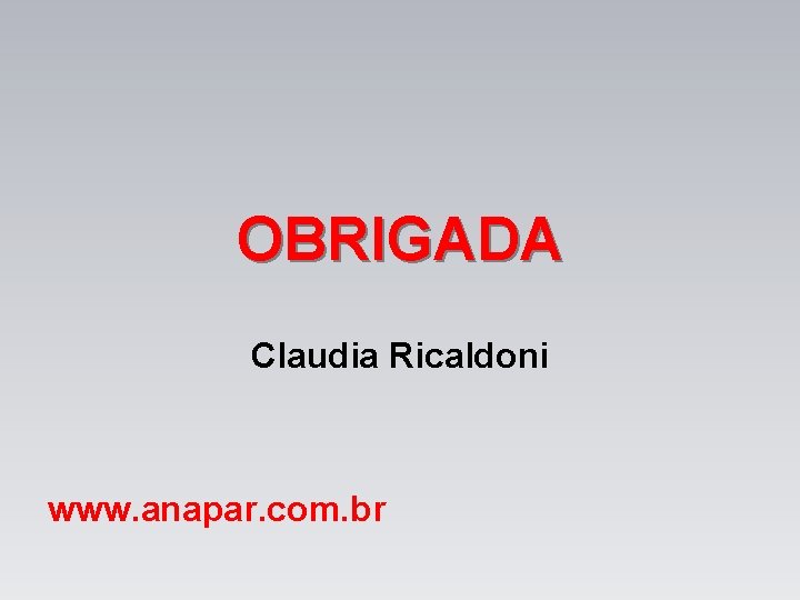 OBRIGADA Claudia Ricaldoni www. anapar. com. br 