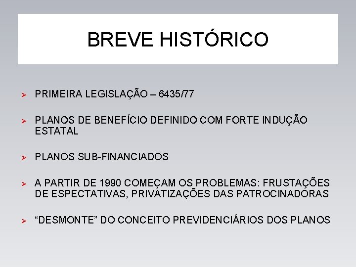 BREVE HISTÓRICO Ø PRIMEIRA LEGISLAÇÃO – 6435/77 Ø PLANOS DE BENEFÍCIO DEFINIDO COM FORTE